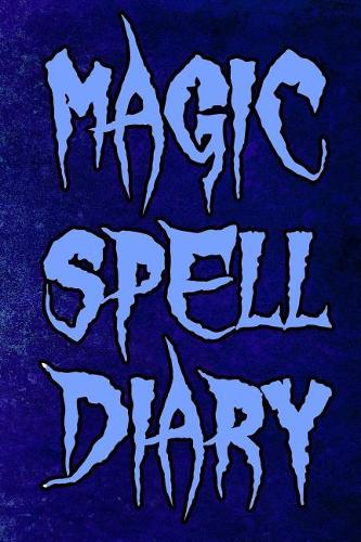 Magic Spell Diary: Witchcraft Logbook Notebook Keep Track Of Your Ritual Spells Perfect Gift For Wicca Casters, Magic Casters, Halloween Spell Book Summoners