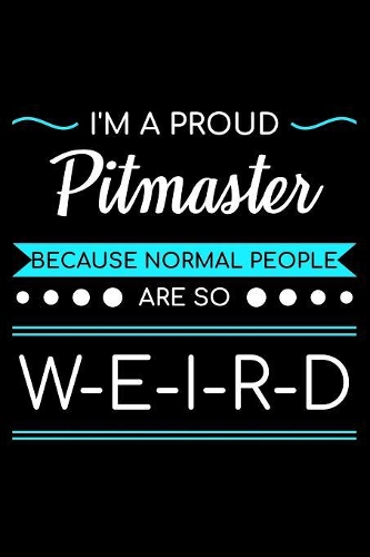 I'm A Proud Pitmaster Because Normal People Are So Weird