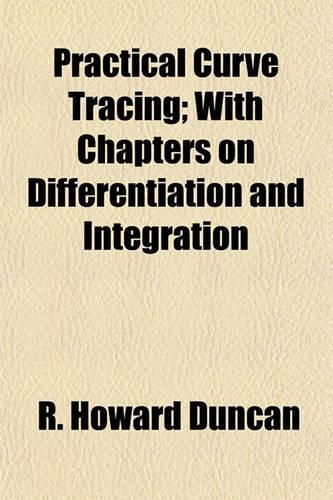 Practical Curve Tracing; With Chapters on Differentiation and Integration