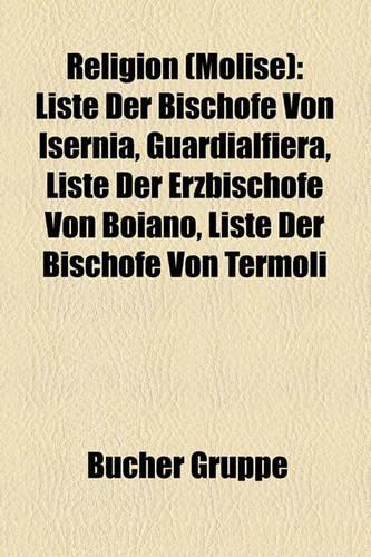 Religion (Molise): Liste Der Bisch Fe Von Isernia, Guardialfiera, Liste Der Erzbisch Fe Von Boiano, Liste Der Bisch Fe Von Termoli(German)