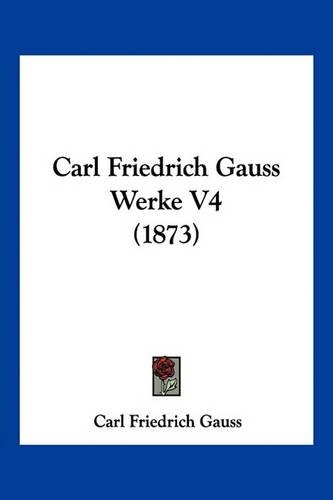 Carl Friedrich Gauss Werke V4 (1873): (German)