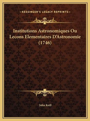 Institutions Astronomiques Ou Lecons Elementaires D'Astronomie (1746)