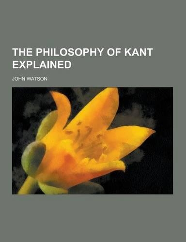 The Philosophy of Kant Explained