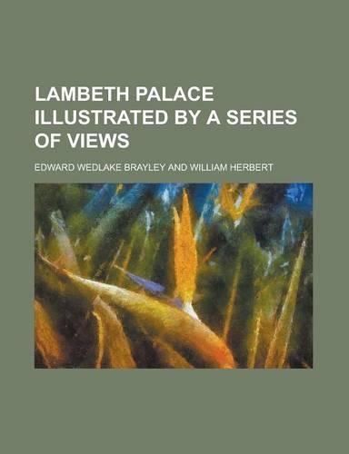 Lambeth Palace Illustrated by a Series of Views