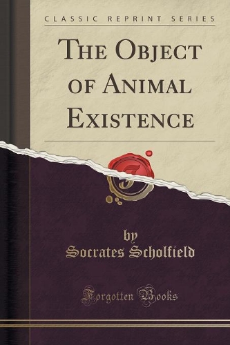 The Object of Animal Existence (Classic Reprint)