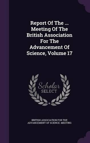 Report of the ... Meeting of the British Association for the Advancement of Science, Volume 17