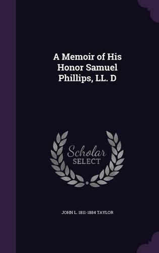 A Memoir of His Honor Samuel Phillips, LL. D