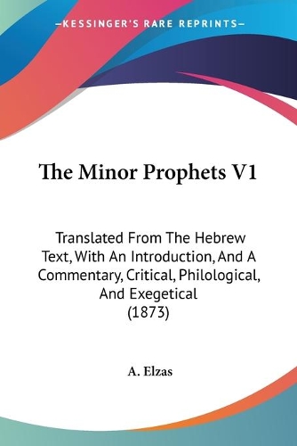 The Minor Prophets V1: Translated From The Hebrew Text, With An Introduction, And A Commentary, Critical, Philological, And Exegetical (1873)
