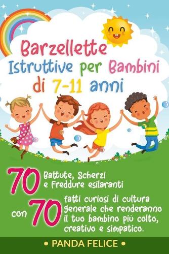 Barzellette Istruttive per Bambini di 7-11 anni: 70 Battute, Scherzi e Freddure Esilaranti con 70 Fatti Curiosi di Cultura Generale che Renderanno il Tuo Bambino Più Colto, Creativo e Simpatico