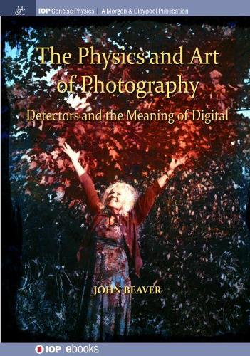The Physics and Art of Photography, Volume 3: Detectors and the Meaning of Digital(IOP Concise Physics)