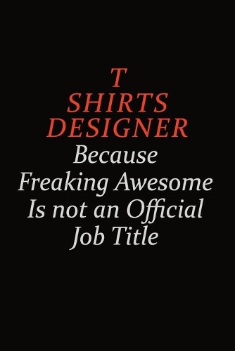 T shirts designer Because Freaking Awesome Is Not An Official Job Title: Career journal, notebook and writing journal for encouraging men, women and kids. A framework for building your career.