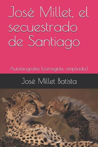 José Millet, el secuestrado de Santiago: Autobiografía (corregida, ampliada.)(1 Joel James Figarola)