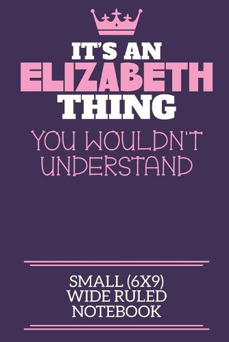 It's An Elizabeth Thing You Wouldn't Understand Small (6x9) Wide Ruled Notebook