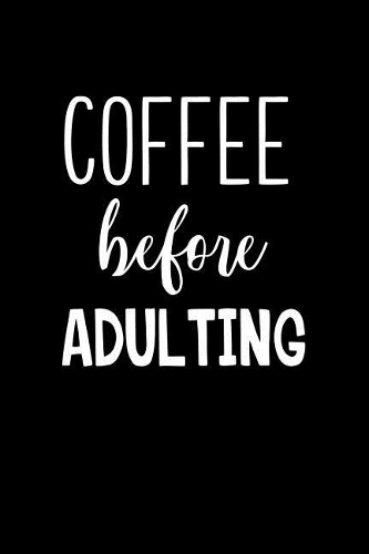 Coffee Before Adulting: Blank Lined Journal Notebook, 120 Pages, Matte, Softcover, 6x9 Diary