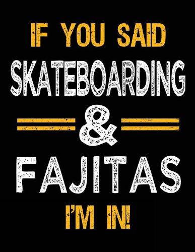 If You Said Skateboarding & Fajitas I'm In