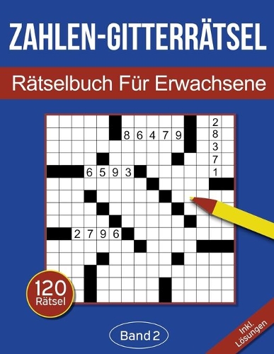 Zahlen-Gitterrätsel - Rätselbuch für Erwachsene: Zahlen-Kreuzgitter Rätselheft für Erwachsene mit 120 Gitterrätseln - Band 2(2 Zahlen-Gitterrätsel Für Erwachsene)