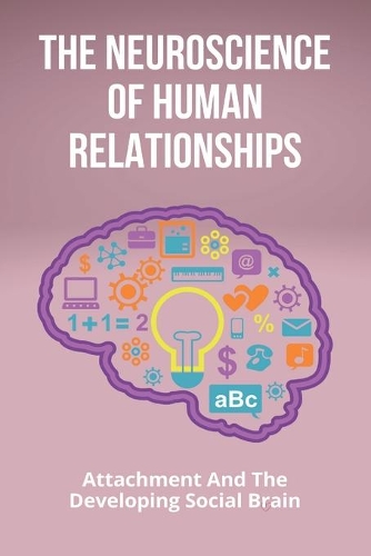 The Neuroscience Of Human Relationships: Attachment And The Developing Social Brain: Neuroscience Meaning