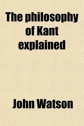 The Philosophy of Kant Explained
