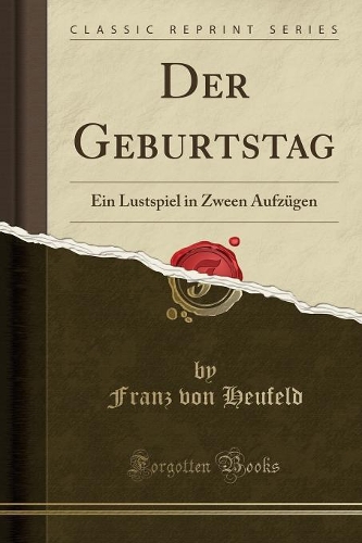 Der Geburtstag: Ein Lustspiel in Zween Aufzügen (Classic Reprint)(German)