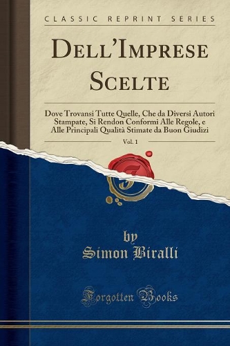 Dell'imprese Scelte, Vol. 1: Dove Trovansi Tutte Quelle, Che Da Diversi Autori Stampate, Si Rendon Conformi Alle Regole, E Alle Principali Qualità Stimate Da Buon Giudizi (Class