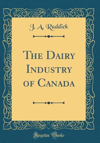 The Dairy Industry of Canada (Classic Reprint)