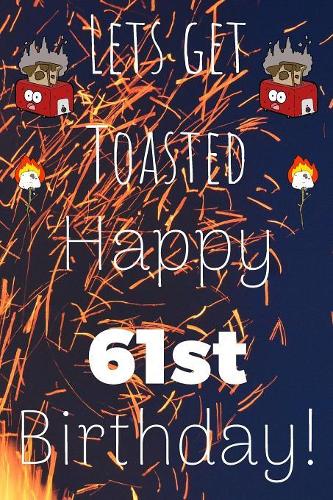 Lets Get Toasted Happy 61st Birthday