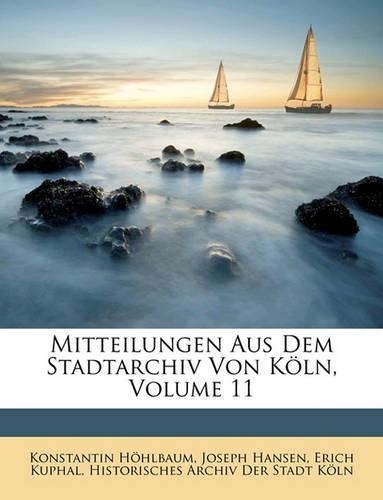 Mitteilungen Aus Dem Stadtarchiv Von Koln, Volume 11