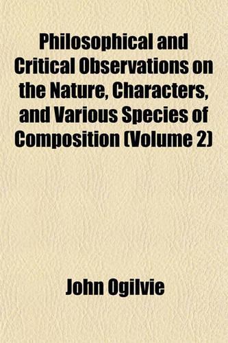 Philosophical and Critical Observations on the Nature, Characters, and Various Species of Composition (Volume 2): (English)