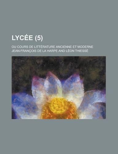 Lycee; Ou Cours de Litterature Ancienne Et Moderne (5)