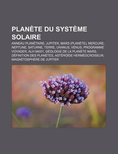 Planete Du Systeme Solaire: Anneau Planetaire, Jupiter, Mars (Planete), Mercure, Neptune, Saturne, Terre, Uranus, Venus, Programme Voyager(French)