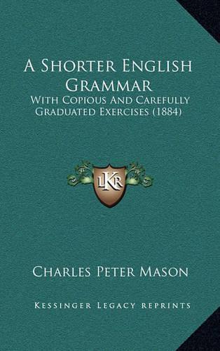 A Shorter English Grammar: With Copious and Carefully Graduated Exercises (1884)