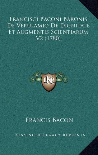 Francisci Baconi Baronis De Verulamio De Dignitate Et Augmentis Scientiarum V2 (1780)