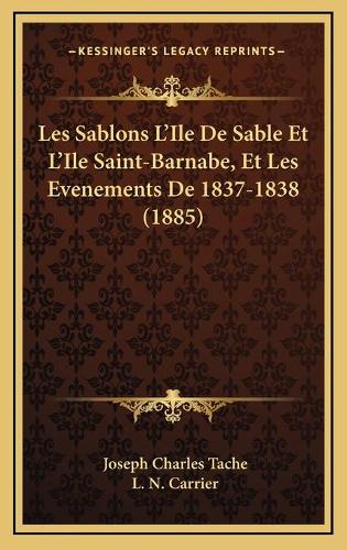 Les Sablons L'Ile De Sable Et L'Ile Saint-Barnabe, Et Les Evenements De 1837-1838 (1885): (French)
