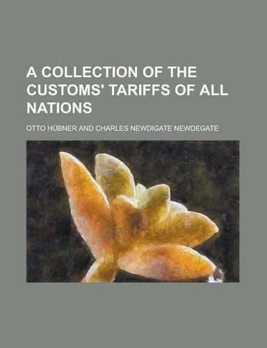 A Collection of the Customs' Tariffs of All Nations