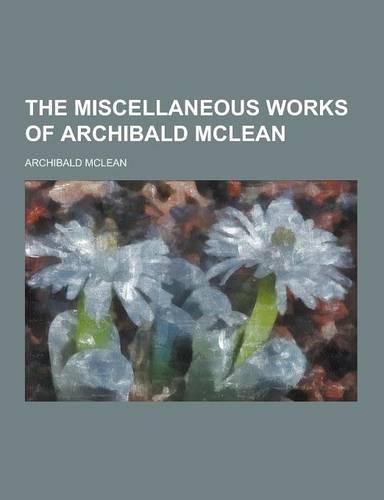 The Miscellaneous Works of Archibald McLean: (English)