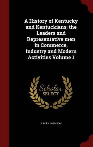 A History of Kentucky and Kentuckians; the Leaders and Representative men in Commerce, Industry and Modern Activities Volume 1