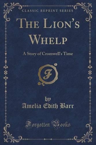 The Lion's Whelp: A Story of Cromwell's Time (Classic Reprint)