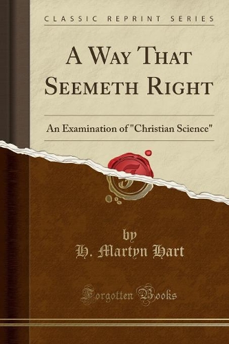 A Way That Seemeth Right: An Examination of "christian Science" (Classic Reprint)(English)