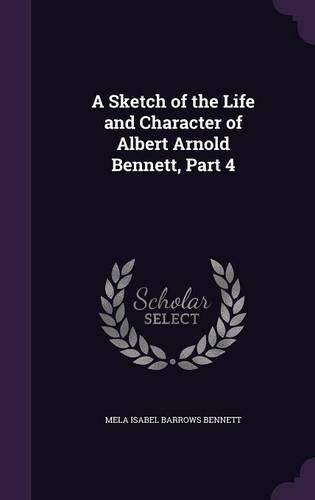A Sketch of the Life and Character of Albert Arnold Bennett, Part 4