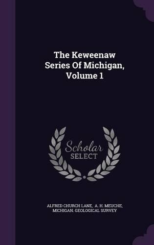 The Keweenaw Series of Michigan, Volume 1