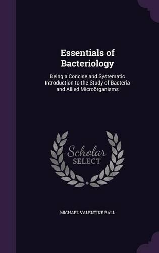 Essentials of Bacteriology: Being a Concise and Systematic Introduction to the Study of Bacteria and Allied Microörganisms(English)