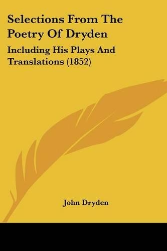 Selections From The Poetry Of Dryden: Including His Plays And Translations (1852)