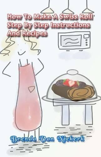 How To Make A Swiss Roll: Step By Step Instructions And Recipes