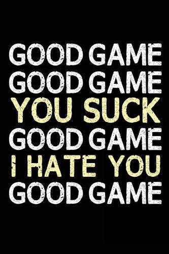 Good Game Good Game You Suck Good Game I Hate You Good Game: Lined Notebook Journal To Write In(English)