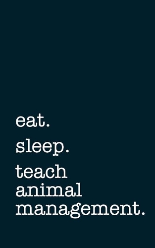 eat. sleep. teach animal management. - Lined Notebook