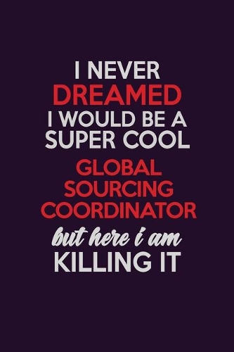 I Never Dreamed I Would Be A Super cool Global Sourcing Coordinator But Here I Am Killing It