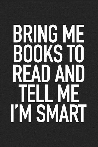 Bring Me Books to Read and Tell Me I'm Smart