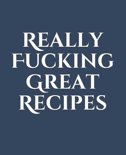 Really Fucking Great Recipes