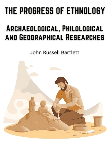 The Progress of Ethnology: Archaeological, Philological and Geographical Researches