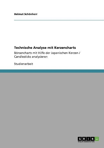 Technische Analyse mit Kerzencharts: Börsencharts mit Hilfe der Japanischen Kerzen / Candlesticks analysieren(German)